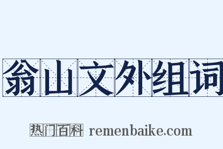 翁山文外组词是什么意思的图片